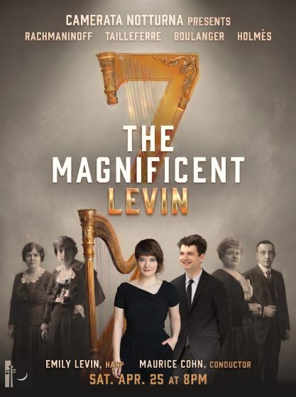 Camerata Notturna presents The Magnificent Levin. Rachmaninoff, Tailleferre, Boulanger, Holmes. Emily Levin, harp; Maurice Cohn, conductor. Saturday April 25 at 8PM.